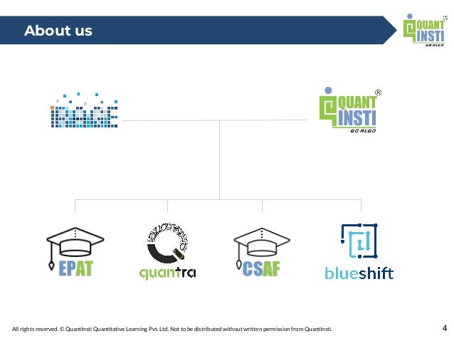 All rights reserved. © QuantInsti Quantitative Learning Pvt. Ltd. Not to be distributed without written permission from QuantInsti.
About us
4
 