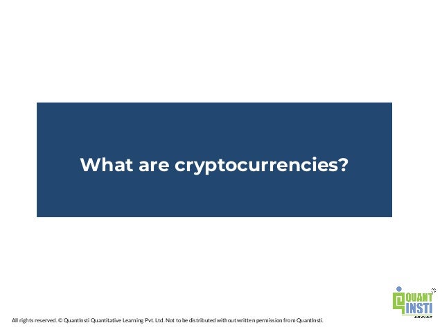 All rights reserved. © QuantInsti Quantitative Learning Pvt. Ltd. Not to be distributed without written permission from QuantInsti.
What are cryptocurrencies?
 
