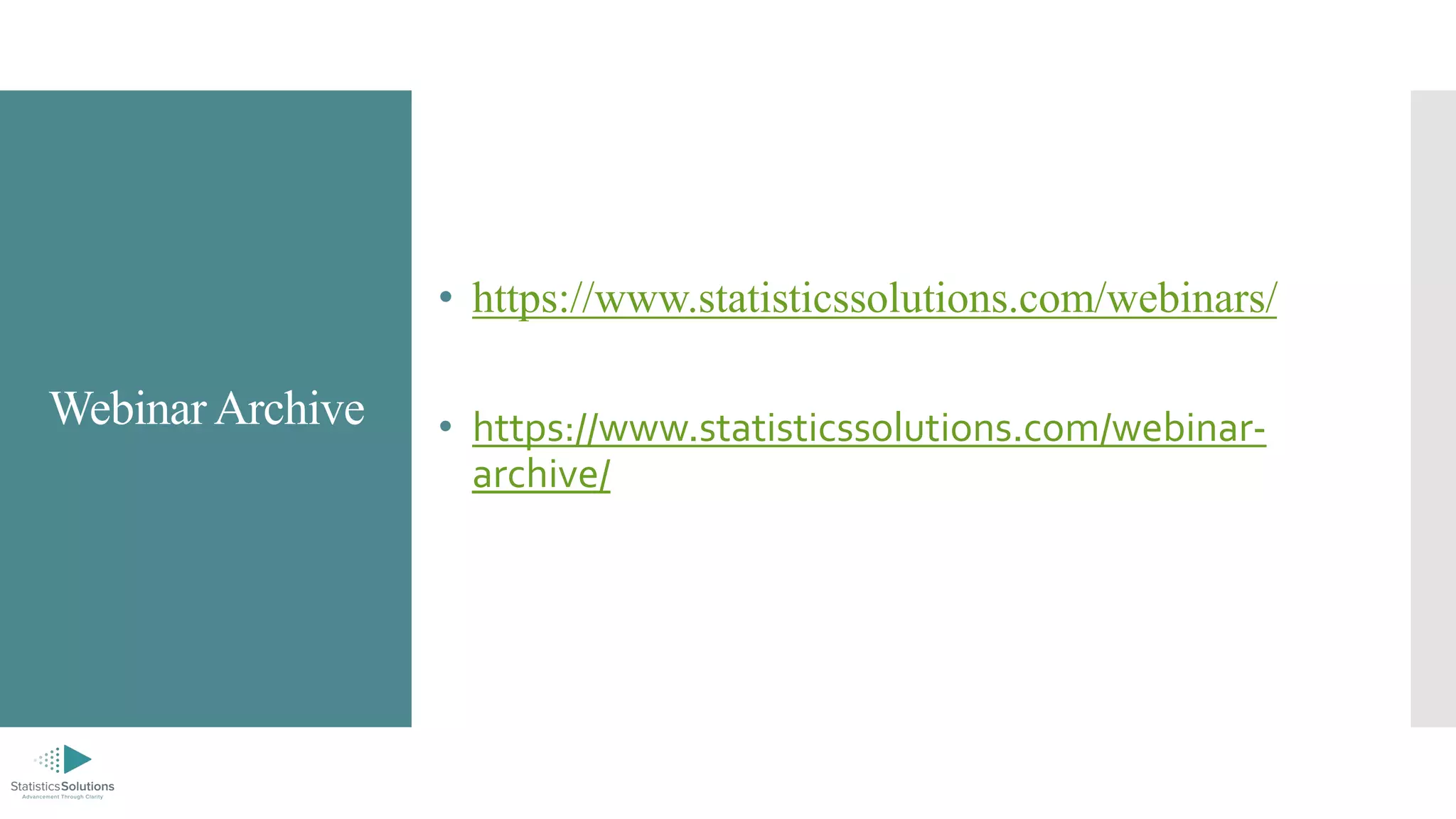 WebinarArchive
• https://www.statisticssolutions.com/webinars/
• https://www.statisticssolutions.com/webinar-
archive/
 
