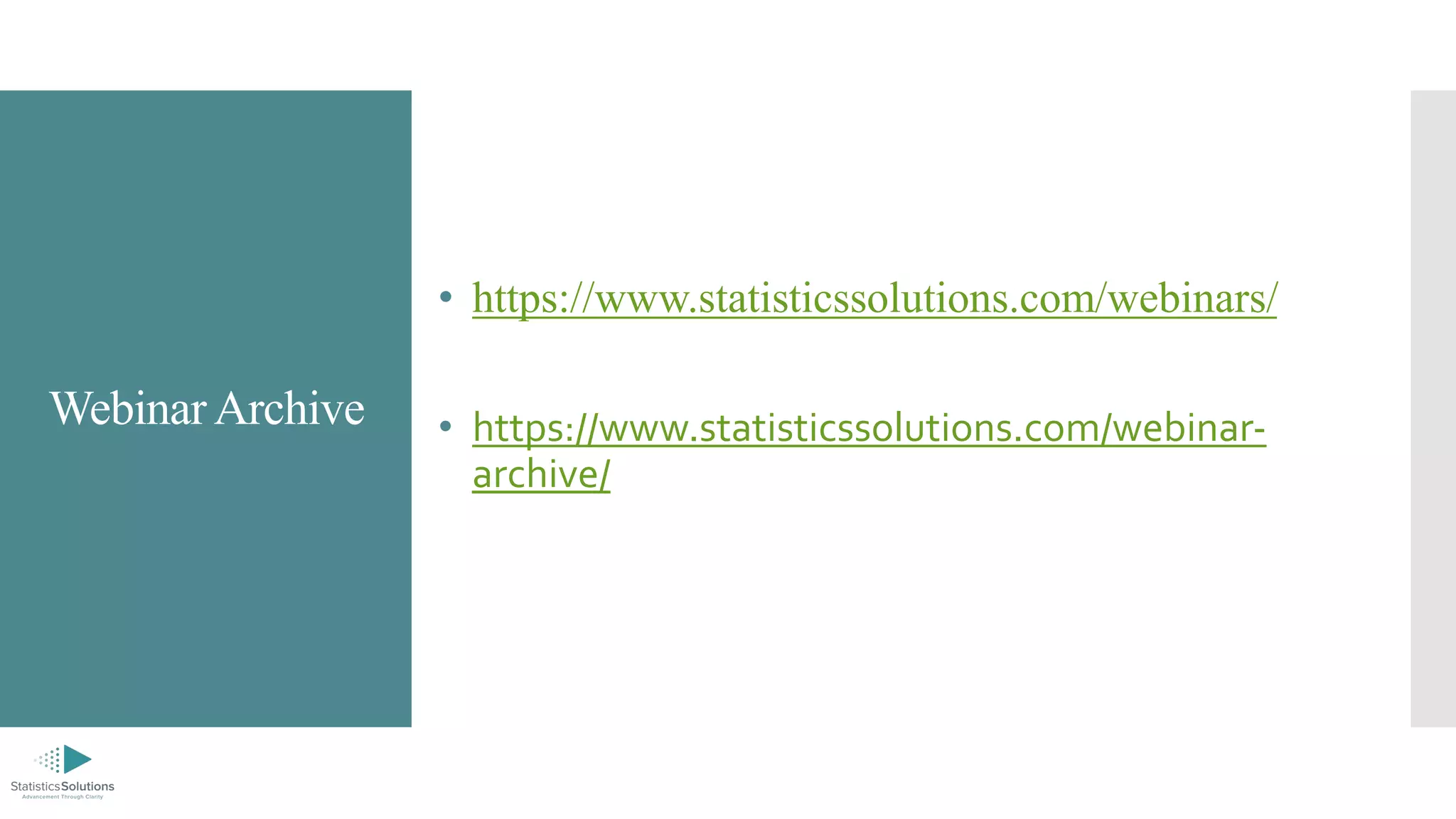 WebinarArchive
• https://www.statisticssolutions.com/webinars/
• https://www.statisticssolutions.com/webinar-
archive/
 