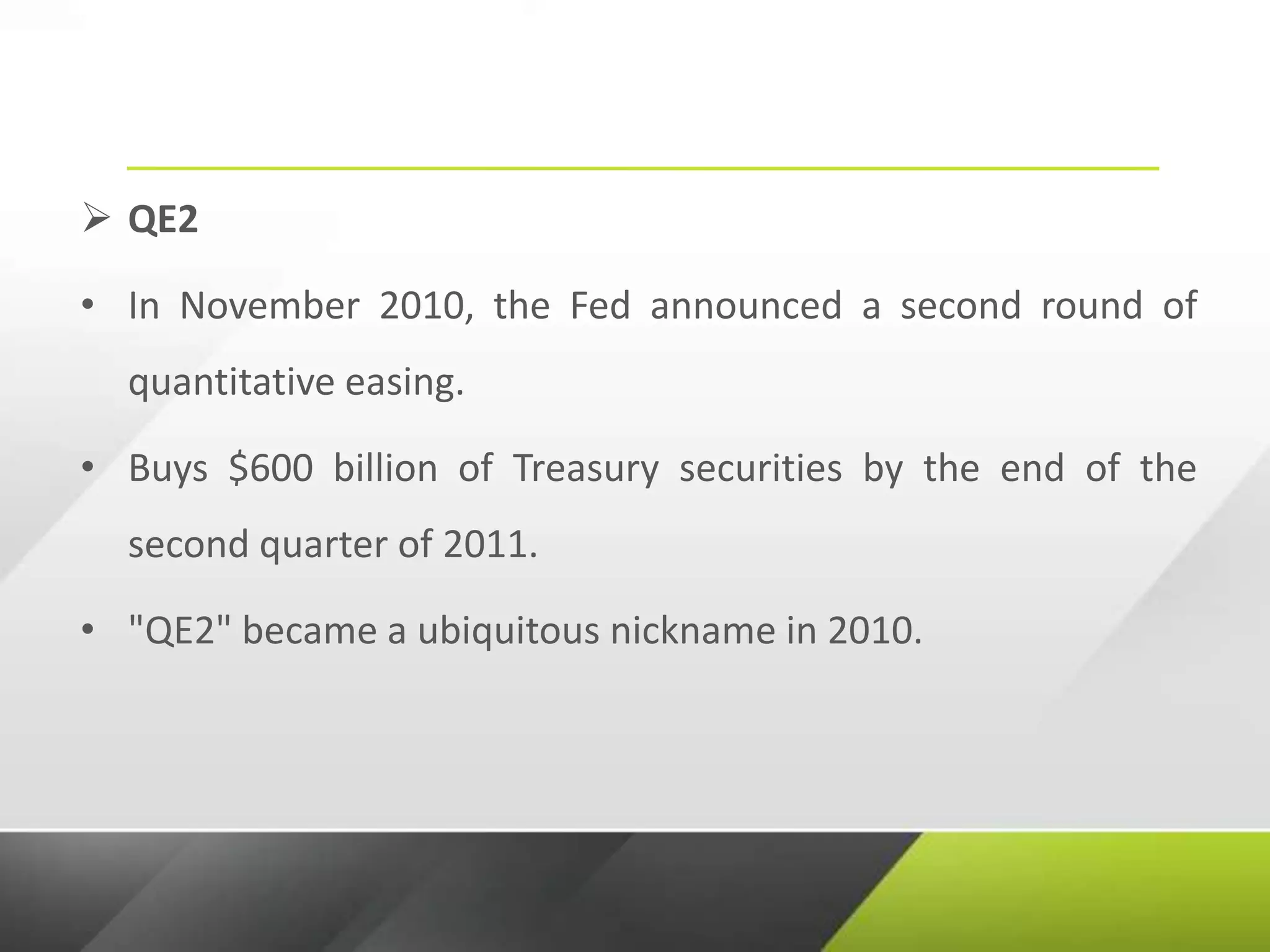  QE2
• In November 2010, the Fed announced a second round of
quantitative easing.
• Buys $600 billion of Treasury securities by the end of the
second quarter of 2011.
• "QE2" became a ubiquitous nickname in 2010.
 