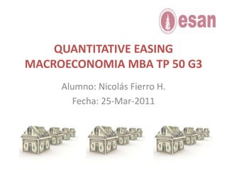 QUANTITATIVE EASINGMACROECONOMIA MBA TP 50 G3 Alumno: Nicolás Fierro H. Fecha: 25-Mar-2011 