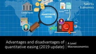 Advantages and disadvantages of
quantitative easing (2019 update)
A Level
Macroeconomics
Tutor2u
Economics
 