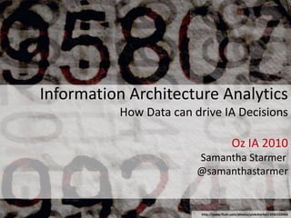 Information Architecture Analytics
How Data can drive IA Decisions
Oz IA 2010
Samantha Starmer
@samanthastarmer
http://www.flickr.com/photos/pinksherbet/3041510366
 