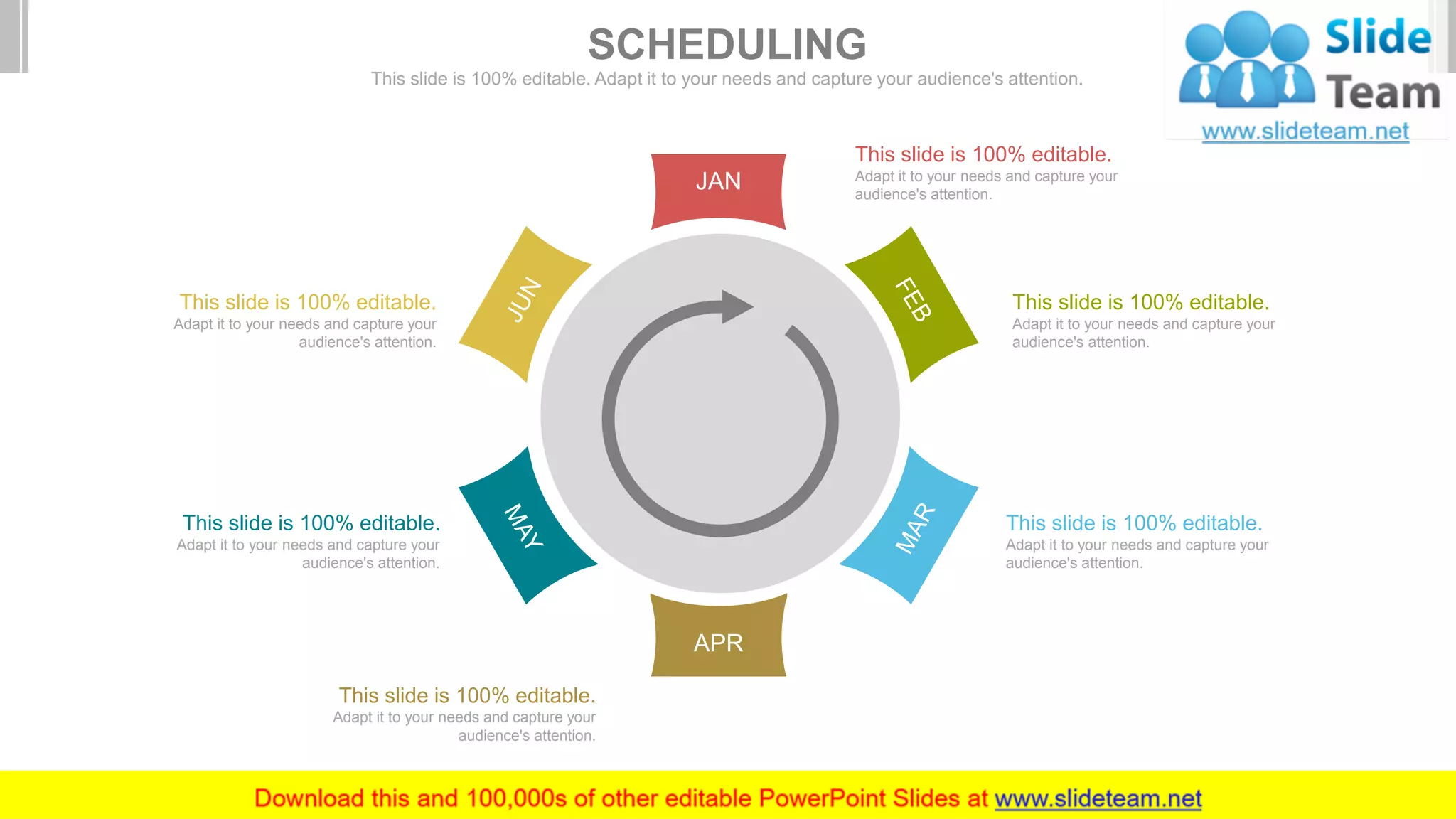 This slide is 100% editable.
Adapt it to your needs and capture your
audience's attention.
This slide is 100% editable.
Adapt it to your needs and capture your
audience's attention.
This slide is 100% editable.
Adapt it to your needs and capture your
audience's attention.
This slide is 100% editable.
Adapt it to your needs and capture your
audience's attention.
This slide is 100% editable.
Adapt it to your needs and capture your
audience's attention.
This slide is 100% editable.
Adapt it to your needs and capture your
audience's attention.
JAN
APR
SCHEDULING
This slide is 100% editable. Adapt it to your needs and capture your audience's attention.
 