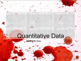 Quantitative Data
Jasmine Kato
 