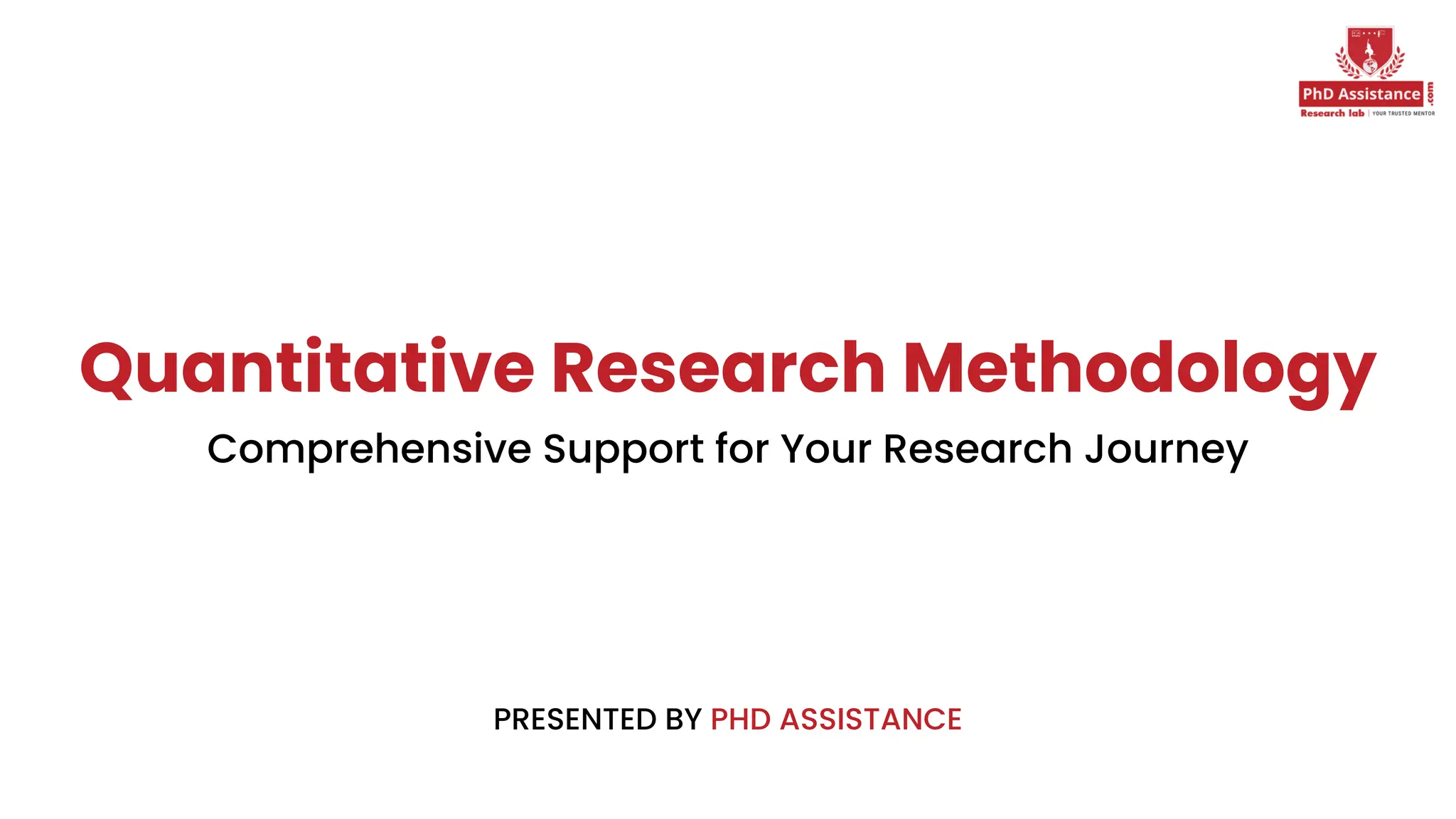 Quantitative Research Methodology
Comprehensive Support for Your Research Journey
PRESENTED BY PHD ASSISTANCE
 