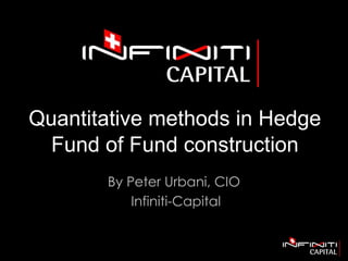 Quantitative methods in Hedge Fund of Fund construction By Peter Urbani, CIO Infiniti-Capital 