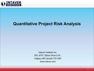 Quantitative Project Risk Analysis
1
Intaver Institute Inc.
303, 6707, Elbow Drive S.W.,
Calgary AB Canada T2V 0E5
www.intaver.com
 
