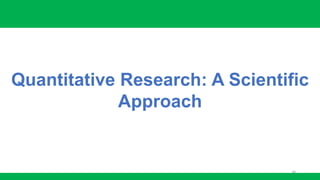 34
Quantitative Research: A Scientific
Approach
 