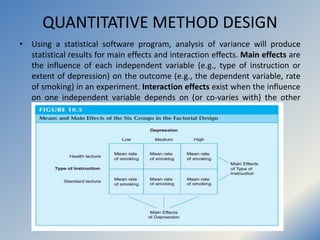 QUANTITATIVE METHOD DESIGN
• Using a statistical software program, analysis of variance will produce
statistical results f...
