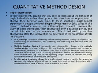 QUANTITATIVE METHOD DESIGN
• Single-Subject Designs
• In your experiment, assume that you seek to learn about the behavior...