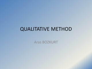 QUALITATIVE METHOD
Aras BOZKURT
 