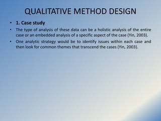 QUALITATIVE METHOD DESIGN
• 1. Case study
• The type of analysis of these data can be a holistic analysis of the entire
ca...