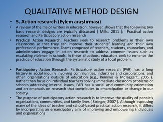 QUALITATIVE METHOD DESIGN
• 5. Action research (Eylem araştırması)
• A review of the major writers in education, however, ...