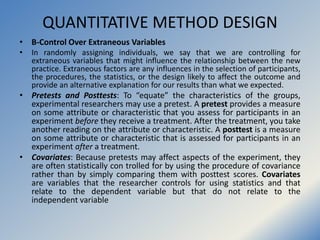 QUANTITATIVE METHOD DESIGN
• B-Control Over Extraneous Variables
• In randomly assigning individuals, we say that we are c...