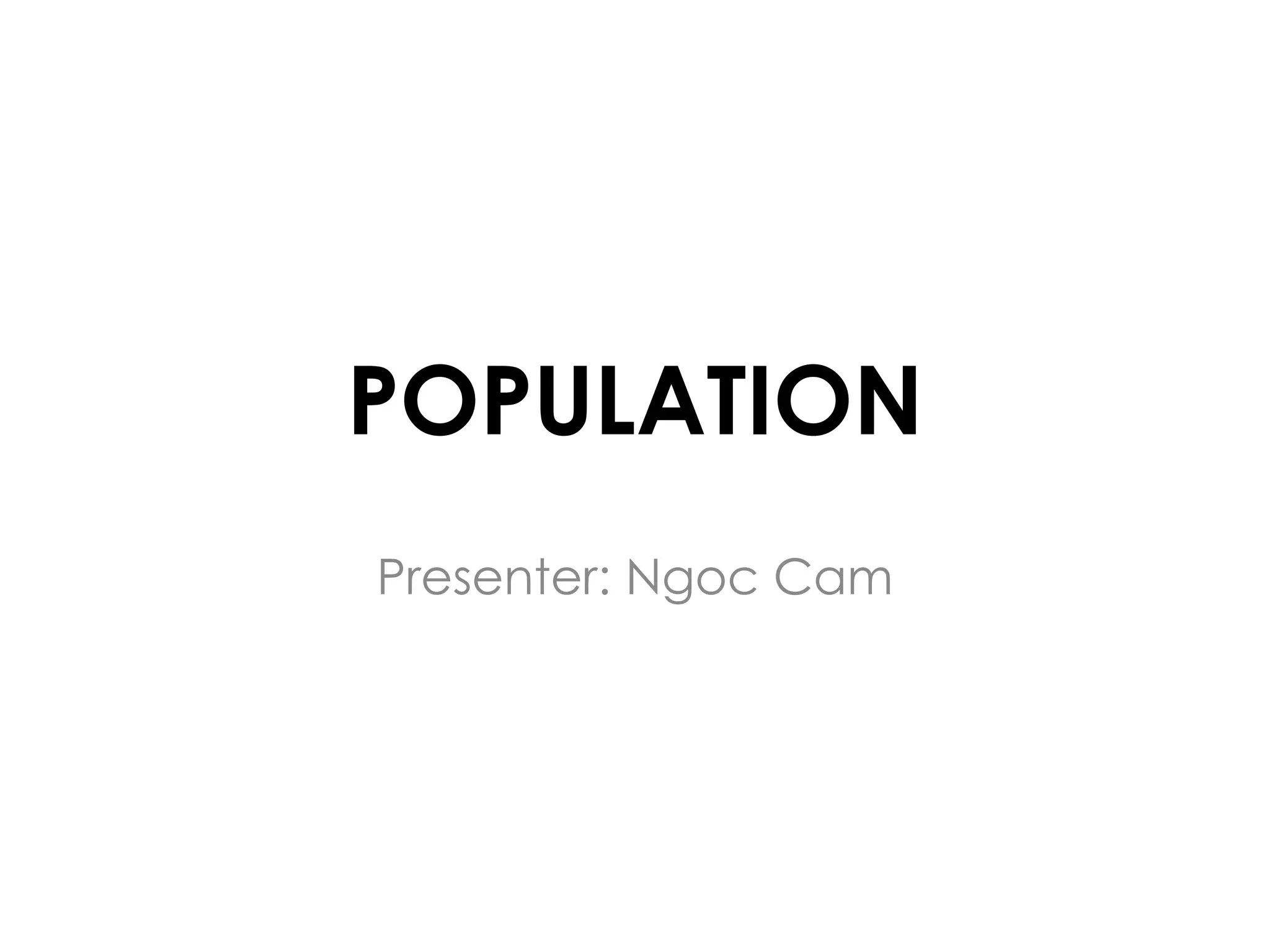 POPULATION
Presenter: Ngoc Cam
 