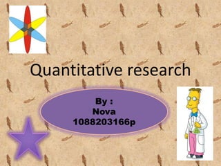 Quantitative research
         By :
        Nova
     1088203166p
 