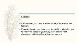 – Location
– Perhaps one group was at a disadvantage because of their
location.
– Example, the city may have been demolish...