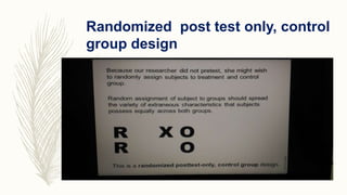 Randomized post test only, control
group design
 