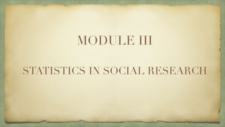 MODULE III


STATISTICS IN SOCIAL RESEARCH
 