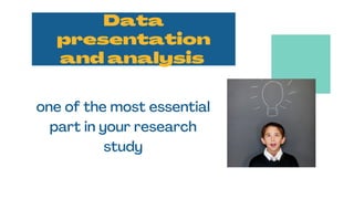 Data
presentation
and analysis
one of the most essential
part in your research
study
 