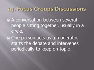  A conversation between several
people sitting together, usually in a
circle.
 One person acts as a moderator,
starts the debate and intervenes
periodically to keep on-topic
 