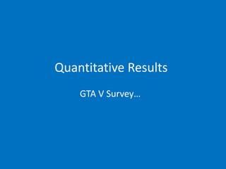 Quantitative Results 
GTA V Survey… 
 