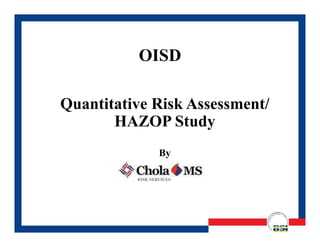 Quantitative Risk Assessment/
HAZOP Study
By
OISD
 