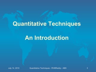 Quantitative Techniques An Introduction Quantitative Techniques - RVMReddy - ABS July 14, 2010 