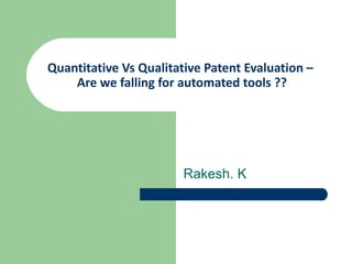 Quantitative Vs Qualitative Patent Evaluation –  Are we falling for automated tools ?? Rakesh. K 
