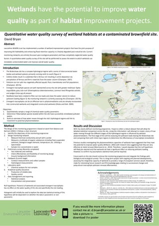 Introduction
• The Bickershaw site has a complex hydrological regime with a series of interconnected water
bodies and wetland systems primarily running north to south (Figure 1)
• Colliery shales result in a substrate that is ferrous rich resulting in ochre deposition via
precipitation of ferrous and ferric materials from the water column (Champion. 2007).
• Pollution via iron salts has negatively affected aquatic flora, invertebrates and fish populations
(Champion. 2017a).
• Emergent macrophyte species are well represented across the site with greater reedmace Typha
augustifolia, grey club-rush Schoenoplectus tabernaemontani, common reed Phragmites astralis,
and sedges Carax spp all present.
• Reedbeds have been created to filter out iron loads and clean the water column to reduce
pollutant loading (figure 3). No monitoring network is currently assessing this (Champion. 2017b).
• Emergent macrophytes can be an effective tool in phytoremediation and are already incorporated
into constructed wetlands and integrated constructed wetlands (Dhote and Dixit. 2009).
Objectives:
1. Quantitatively sample a range of chemical water quality parameters.
2. Determine if Macrophyte species located within the site have successfully remediated polluted
waters.
3. Build an overview of how water moves through the site’s hydrological regime and link its
movement to potential phytoremediation.
Quantitative water quality survey of wetland habitats at a contaminated brownfield site.
Wetlands have the potential to improve water
quality as part of habitat improvement projects.
If you would like more information please
contact me at: d.bryan@Lancaster.ac.uk or
take a picture to
download the poster
Acknowledgements
• Ballance, R. and Bartram, J., 2002. Water quality monitoring: a practical guide to the design and implementation of
freshwater quality studies and monitoring programmes. CRC Press.
• Dhote, S. and Dixit, S., 2009. Water quality improvement through macrophytes—a review. Environmental Monitoring
and Assessment, 152(1-4), pp.149-153.
• Champion, M. 2007. Neverson’s Flash Reedbed Creation for Water Storage. The wildlife trust.
• Champion, M. 2017.A Bickershaw SBI. Fen Creation for Habitat, Water quality, and Floodwater storage. Bickershaw
Phase 2. The Wildlife trust.
• Champion, M. 2017 B Bickershaw Reedbed Creation for Habitat, Water quality, and Floodwater storage. The wildlife
trust.
• Marchand, L., Mench, M., Jacob, D.L. and Otte, M.L., 2010. Metal and metalloid removal in constructed wetlands, with
emphasis on the importance of plants and standardized measurements: a review. Environmental pollution, 158(12),
pp.3447-3461
• Williams, J.B., 2002. Phytoremediation in wetland ecosystems: progress, problems, and potential. Critical Reviews in
Plant Sciences, 21(6), pp.607-635.
I would like to express my special thanks to the Lancaster Environment Centre for funding this project alongside my
supervisor (Dr. Nick Chappell) and Senior teaching technician (John Crosse) for assisting me in the project.
David Bryan
Abstract
Lancashire Wildlife trust has implemented a number of wetland improvement projects that have the joint purpose of
improving the habitability and enhancing flood retention capacity in a heavily degraded post-industrial site. Current
monitoring networks are entirely focussed upon ecological parameters and have completely neglected water quality
factors. A quantitative water quality survey of the site will be performed to assess the extent to which wetlands can
remediate contaminated water and improve overall water quality.
Figure 1: Showing the map of the Bickershaw site with the hydrological regime.
Method
The design of this monitoring programme is based on work from Balance and
Bartram (2002). It follows a clear structure:
1. Identify the objectives of the monitoring programme
2. Design monitoring network
• Measure Electrical conductivity and pH with a probe
• Measure a multitude of organic substances including Total suspended
sediment, Biological oxygen demand, temperature ,etc. Utilising a
Spectrolyser
• Sample Iron concentration in water
3. Preliminary survey (Recently completed)
• Test materials and methods
• Check effectiveness and feasibility of monitoring design
• Acquire background information
4. Fieldwork (Current stage)
• Conduct measurements and collect samples
• Hydrological measurements
5. Laboratory work
• Chemical analysis for iron samples
6. Analytical quality assurance
• Production of reliable data
• Quality control
7. Data management and reporting
• Statistical analysis
• Interpretation and presentation
Null hypothesis: Presence of wetlands and associated emergent macrophytes
has no effect on the water quality of the site and specifically the iron loading.
Histograms will initially be used to explore the data but statistical testing of this
hypothesis will be dependent on whether the data is parametric or non-
parametric.
Results and Discussion
With my clearly defined monitoring programme, I hope to collect a robust dataset that will allow for
detailed statistical comparison across the site. Using this information I will attempt to create a story of how
water moving through the different stages of the hydrological regime is influenced by wetland
phytoremediation. The final stage of this will be assessing the pollutant loads leaving the Bickershaw site
and comparing them with initial input regions to determine the effectiveness of macrophyte remediation.
Previous studies investigating the phytoremediation capacities of wetlands have suggested that they have
the potential to improve water quality (Williams. 2002) with research also suggesting that they are very
effective at metal removal (Marchand et al., 2010). Therefore, I would stipulate that the null hypothesis
will likely be rejected and that wetlands do have a significant effect on reducing pollutant loading.
However, to confirm my assumptions statistical tests will be required.
Future work on this site should continue the monitoring programme and integrate the findings with
biological and ecological surveys. This is a long-term project with ongoing and planned developments,
assessing the integrative capacity of wetlands to provide a range of ecosystem services would ,therefore,
make for interesting future research and fill knowledge gaps relating to successional changes and
polycultural macrophyte pollutant removal effectiveness.
Figure 2: Fen habitat created by one project. Figure 3: Reed beds at Nevison’s Flash.
 