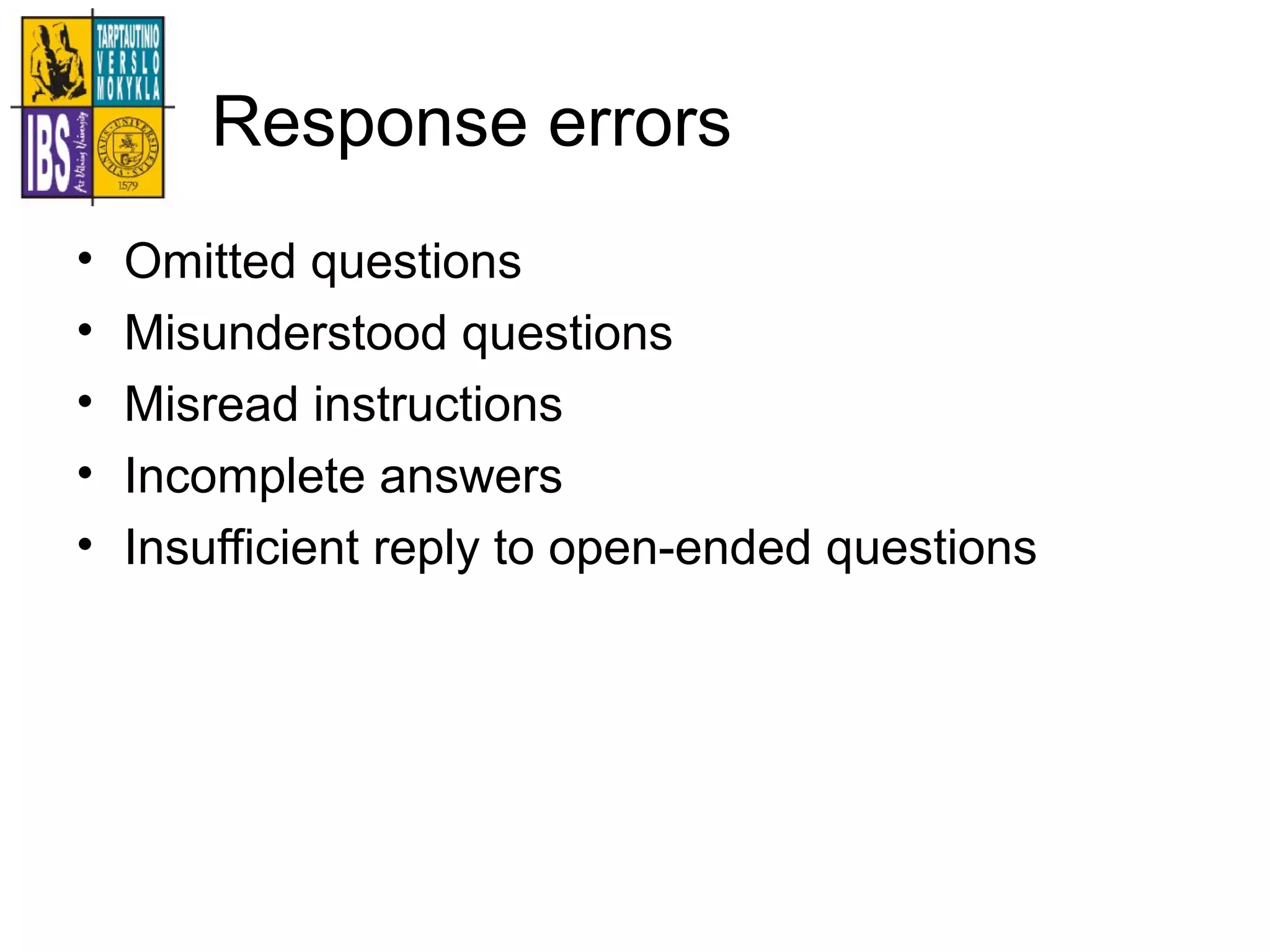 Response errors
• Omitted questions
• Misunderstood questions
• Misread instructions
• Incomplete answers
• Insufficient reply to open-ended questions
 