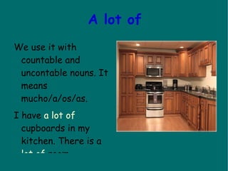 Much / Many MUCH:  Mucho/a. Uncountable nouns( water, sugar, milk) 