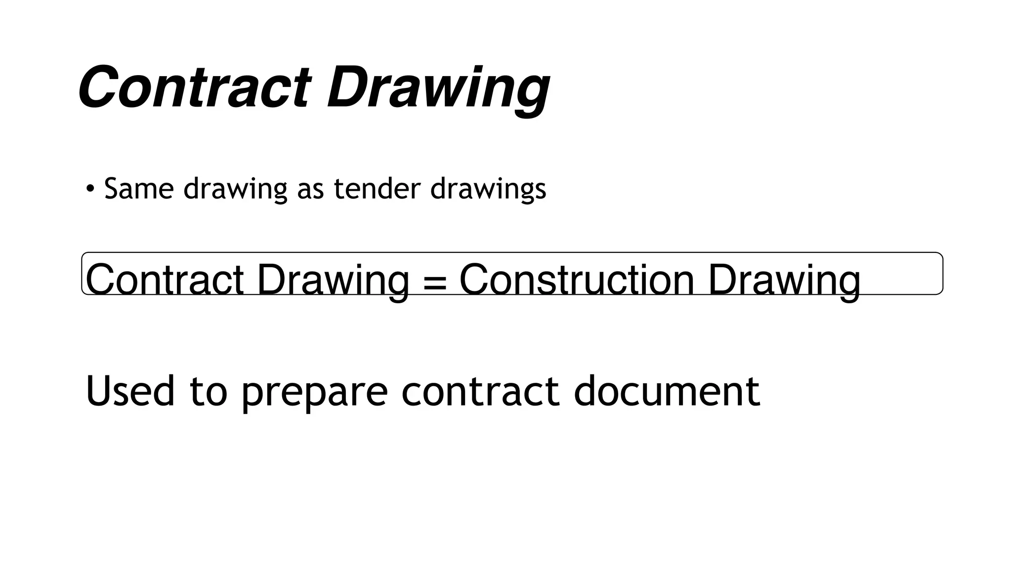 Contract Drawing
• Same drawing as tender drawings
Contract Drawing = Construction Drawing
Used to prepare contract document
 