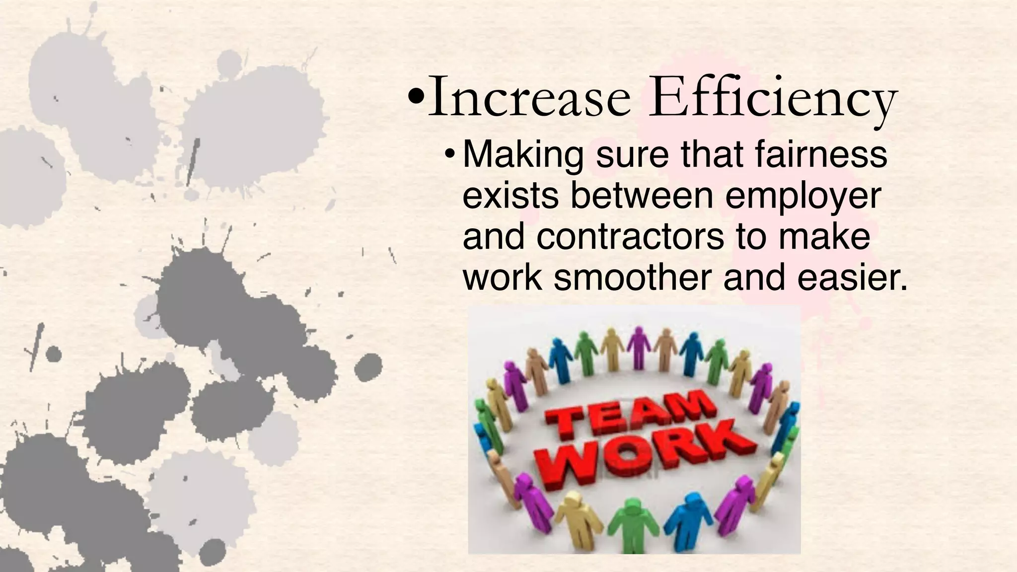 •Increase Efficiency
•Making sure that fairness
exists between employer
and contractors to make
work smoother and easier.
 