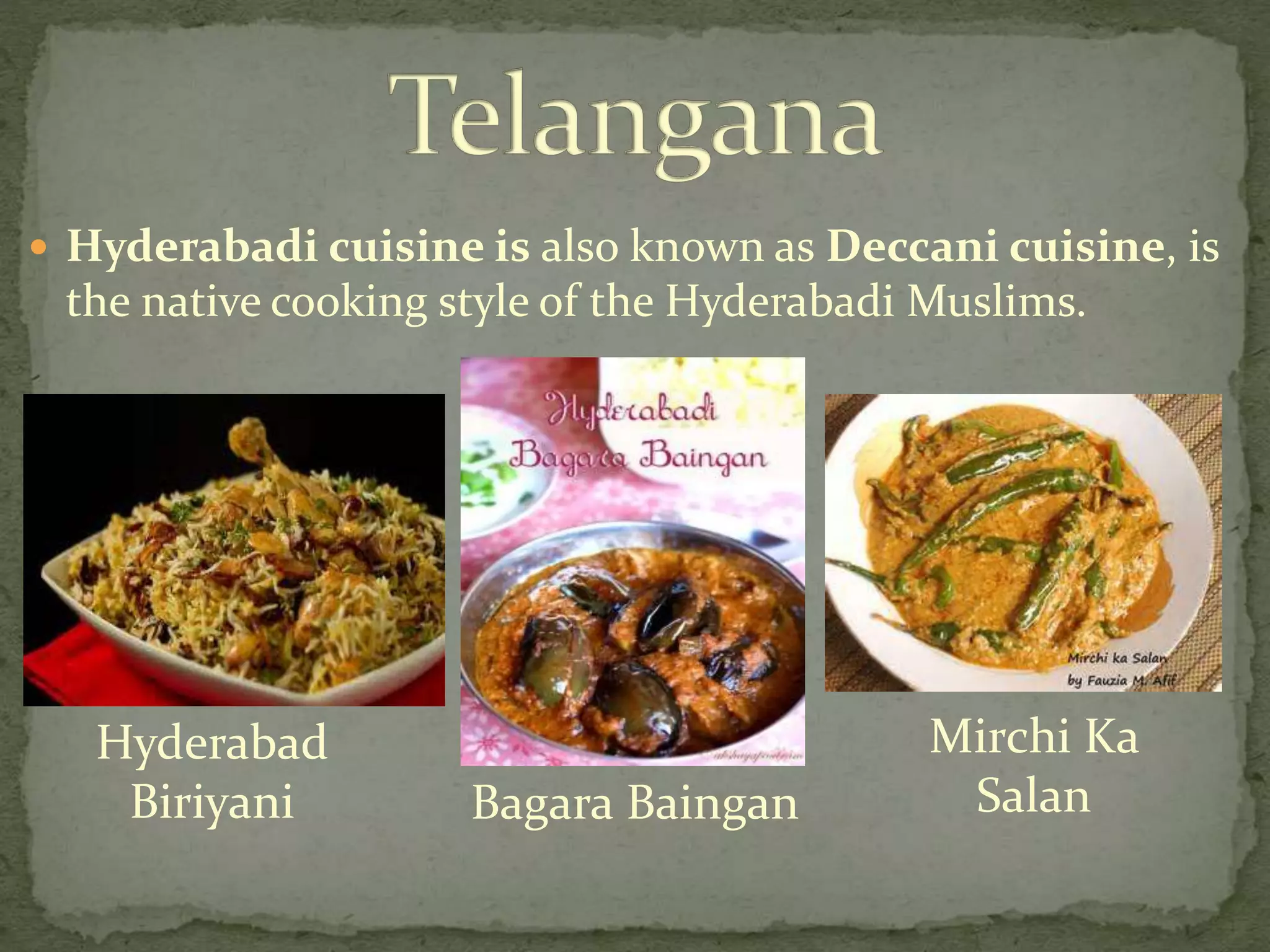  Hyderabadi cuisine is also known as Deccani cuisine, is
the native cooking style of the Hyderabadi Muslims.
Hyderabad
Biriyani Bagara Baingan
Mirchi Ka
Salan
 