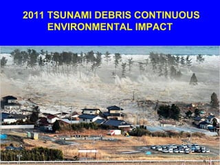 2011 TSUNAMI DEBRIS CONTINUOUS
ENVIRONMENTAL IMPACT

 