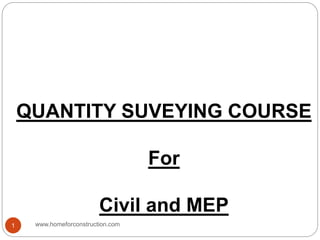 QUANTITY SUVEYING COURSE
For
Civil and MEP
www.homeforconstruction.com1
 
