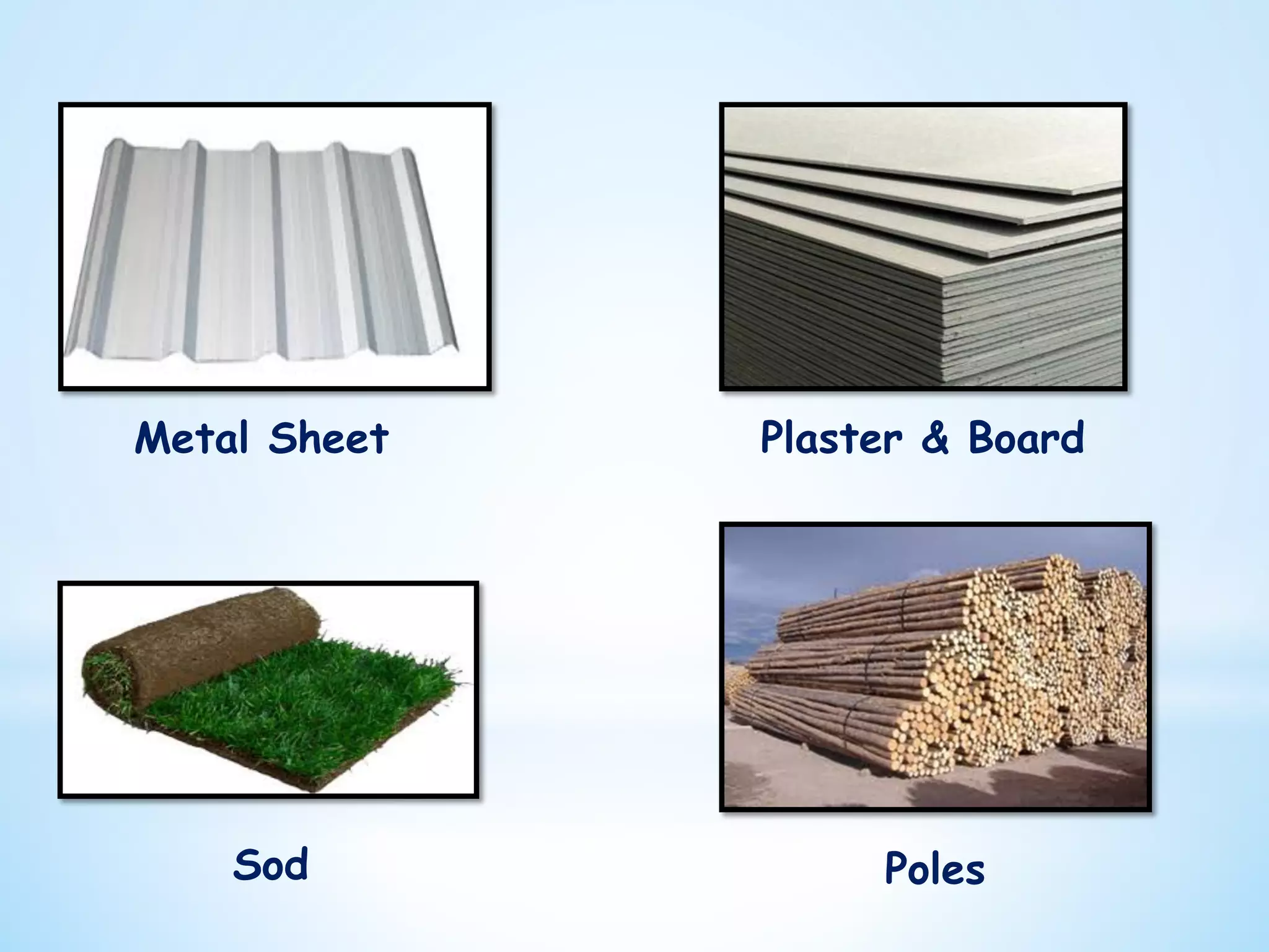Metal Sheet Plaster & Board
Sod Poles
 