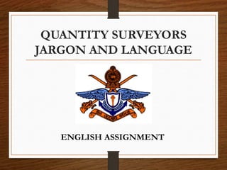 QUANTITY SURVEYORS
JARGON AND LANGUAGE
ENGLISH ASSIGNMENT
 