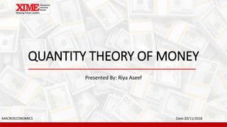 QUANTITY THEORY OF MONEY
Presented By: Riya Aseef
Date:20/11/2018MACROECONOMICS
 