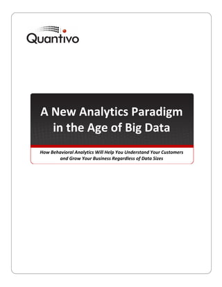 
 




    A New Analytics Paradigm 
      in the Age of Big Data 
    How Behavioral Analytics Will Help You Understand Your Customers 
            and Grow Your Business Regardless of Data Sizes 
 