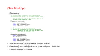 Class Bond.hpp
• Constructor
• accruedAmount(): calculate the accrued interest
• cleanPrice() and yield() methods: price and yield conversion
• Provide access to cashflow
 