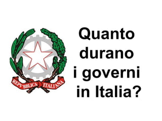 Quanto  durano  i governi  in Italia? 
