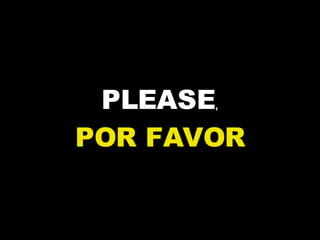 PLEASE , POR FAVOR 