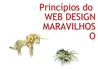 Princípios do
 WEB DESIGN
 MARAVILHOS
            O
 
