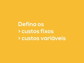 Defina os 
> custos fixos 
> custos variáveis 
 