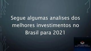 Segue algumas analises dos
melhores investimentos no
Brasil para 2021
 