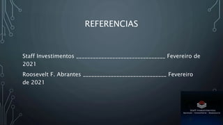 REFERENCIAS
Staff Investimentos ________________________________ Fevereiro de
2021
Roosevelt F. Abrantes ______________________________ Fevereiro
de 2021
 